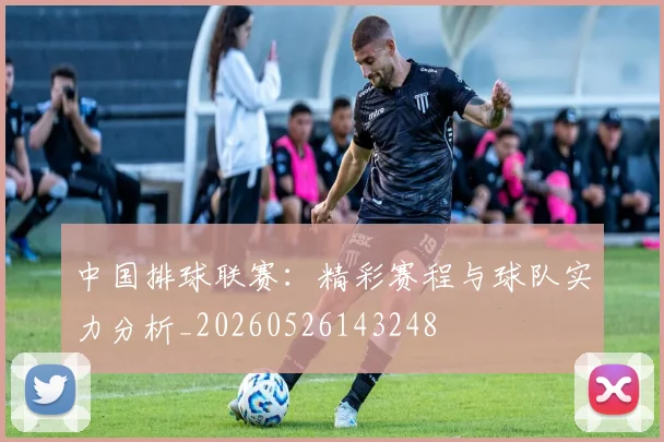 中国排球联赛：精彩赛程与球队实力分析_20260526143248