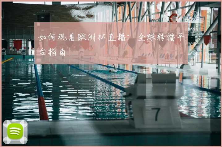如何观看欧洲杯直播：全球转播平台指南